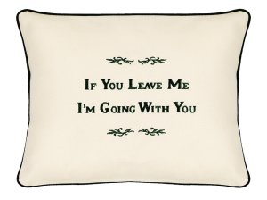 "If You Leave Me I'm Going With You" Cream Embroidered Gift Pillow