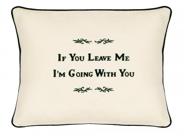 "If You Leave Me I'm Going With You" Cream Embroidered Gift Pillow