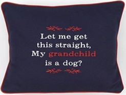 "Let Me Get This Straight, My Grandchild is A Dog?" Navy Embroidered Gift Pillow